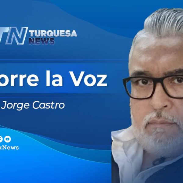 Corre la Voz Columna de Jorge Castro para Turquesa News