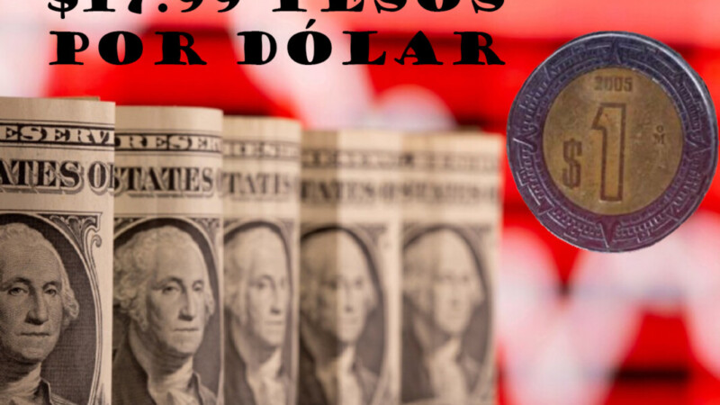 Peso rompe la barrera de los $18:00; el dólar se cotiza en 17.99 pesos